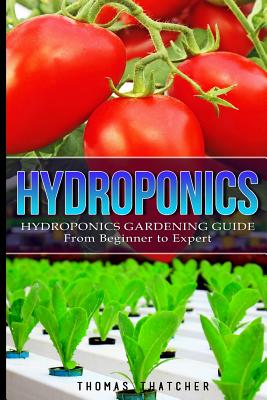 Hydroponics: Hydroponics Gardening Guide - from Beginner to Expert By Thomas Thatcher Cover Image