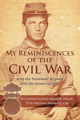 My Reminiscences of The Civil War: with the Stonewall Brigade and the Immortal 600