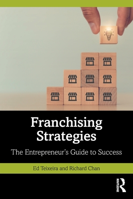 Franchising Strategies: The Entrepreneur's Guide to Success By Ed Teixeira, Richard Chan Cover Image