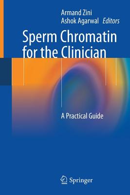 Sperm Chromatin for the Clinician: A Practical Guide By Armand Zini (Editor), Ashok Agarwal (Editor) Cover Image