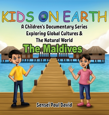 Kids On Earth: A Children's Documentary Series Exploring Global Cultures & The Natural World: THE MALDIVES By Sensei Paul David Cover Image