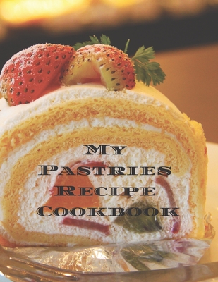My Pastries Recipe Cookbook: Create your own Pastries Recipe Cookbook with all your Irish favorite recipes in a 8.5