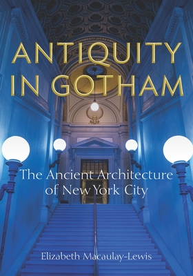 Antiquity in Gotham: The Ancient Architecture of New York City Cover Image