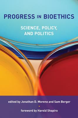 Progress in Bioethics: Science, Policy, and Politics (Basic Bioethics)