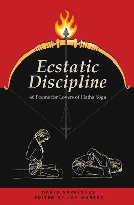 Ecstatic Discipline: 46 Poems for Lovers of Hatha Yoga By David Garrigues Cover Image