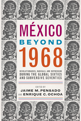 México Beyond 1968: Revolutionaries, Radicals, and Repression During the Global Sixties and Subversive Seventies Cover Image