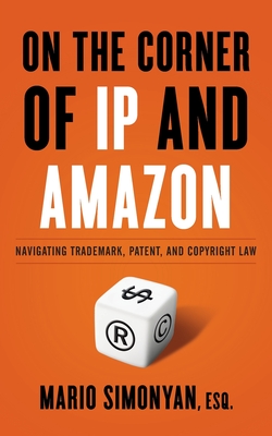 On the Corner of IP and Amazon: Navigating Trademark, Patent, and Copyright Law By Mario Simonyan Cover Image