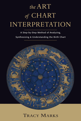 The Art of Chart Interpretation: A Step-by-Step Method for Analyzing, Synthesizing, and Understanding the Birth Chart Cover Image