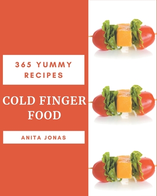 365 Yummy Cold Finger Food Recipes: Making More Memories in your Kitchen with Yummy Cold Finger Food Cookbook! Cover Image