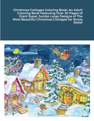 Christmas Cottages Coloring Book: An Adult Coloring Book Featuring Over 30 Pages of Giant Super Jumbo Large Designs of The Most Beautiful Christmas Co Cover Image
