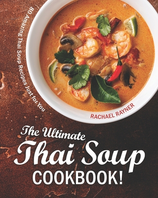 The Ultimate Thai Soup Cookbook!: 80 Amazing Thai Soup Recipes Just for You By Rachael Rayner Cover Image