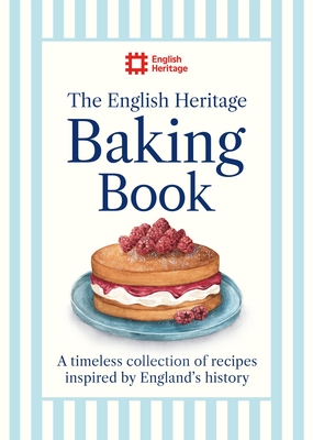 The English Heritage Baking Book: A timeless collection of classic recipes inspired by England’s history By English Heritage Cover Image