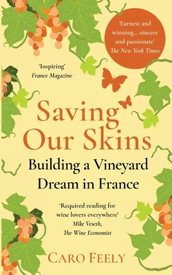 Saving Our Skins: Building a Vineyard Dream in France By Caro Feely Cover Image