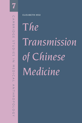 The Transmission of Chinese Medicine (Cambridge Studies in Medical Anthropology #7)