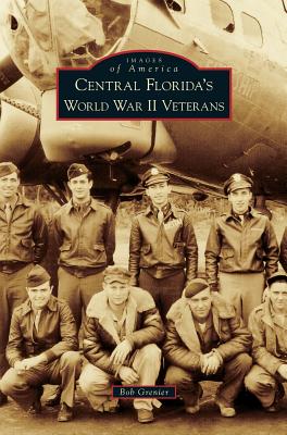 Central Florida's World War II Veterans By Bob Grenier Cover Image