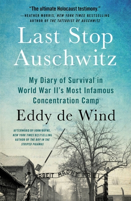 Last Stop Auschwitz: My Diary of Survival in World War II¿s Most Infamous Concentration Camp By Eddy de Wind, John Boyne (Afterword by) Cover Image