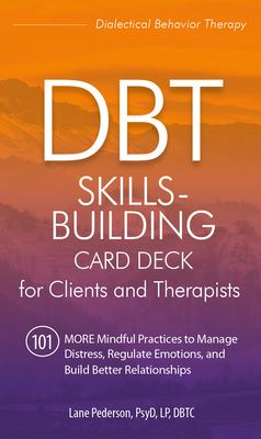 Dbt Skills-Building Card Deck for Clients and Therapists: 101 More Mindful Practices to Manage Distress, Regulate Emotions, and Build Better Relations By Lane Pederson Cover Image