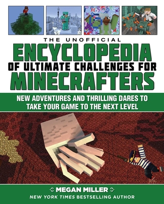 The Unofficial Encyclopedia of Ultimate Challenges for Minecrafters: New Adventures and Thrilling Dares to Take Your Game to the Next Level (Encyclopedia for Minecrafters) By Megan Miller Cover Image