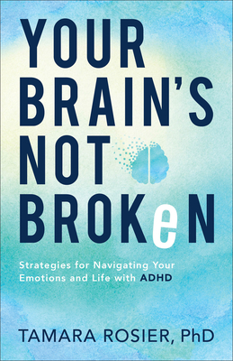 Your Brain's Not Broken: Strategies for Navigating Your Emotions and Life with ADHD By Rosier Tamara Phd Cover Image