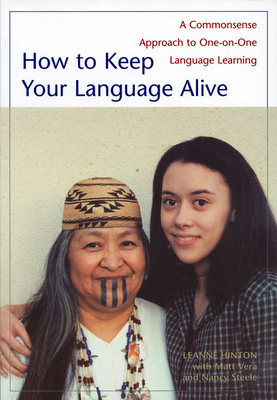 How to Keep Your Language Alive: A Commonsense Approach to One-On-One Language Learning By Leanne Hinton, Matt Vera (With), Nancy Steele (With) Cover Image
