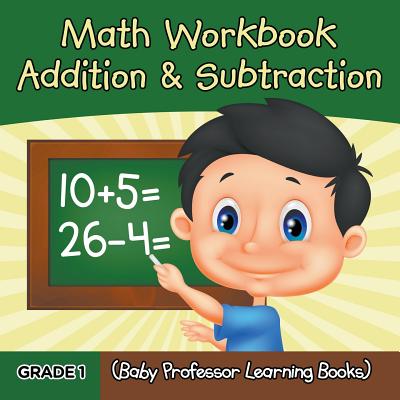 Grade 1 Math Workbook: Addition & Subtraction (Baby Professor Learning Books) Cover Image