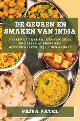 De Geuren en Smaken van India: Verken de Rijke Smaken van India en Creëer Authentieke Meesterwerken in je Eigen Keuken By Priya Patel Cover Image