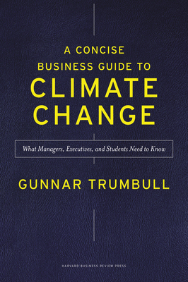 A Concise Business Guide to Climate Change: What Managers, Executives, and Students Need to Know By Gunnar Trumbull Cover Image