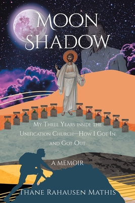 Moon Shadow: My Three Years inside the Unification Church-How I Got In and Got Out: A Memoir Cover Image