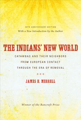 The Indians' New World: Catawbas and Their Neighbors from European Contact through the Era of Removal (Published by the Omohundro Institute of Early American Histo)