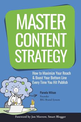 Master Content Strategy: How to Maximize Your Reach and Boost Your Bottom Line Every Time You Hit Publish By Pamela Wilson Cover Image