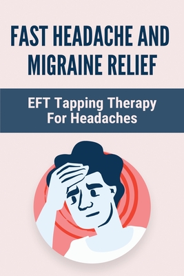 Fast Headache And Migraine Relief: EFT Tapping Therapy For Headaches: Headache Remedy Food By Marina Porras Cover Image