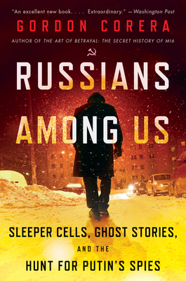 Russians Among Us: Sleeper Cells, Ghost Stories, and the Hunt for Putin's Spies By Gordon Corera Cover Image