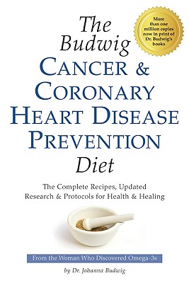 The Budwig Cancer & Coronary Heart Disease Prevention Diet: The Complete Recipes, Updated Research & Protocols for Health & Healing Cover Image