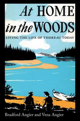 At Home in the Woods: Living the Life of Thoreau Today By Bradford Angier, Elvena Angier Cover Image