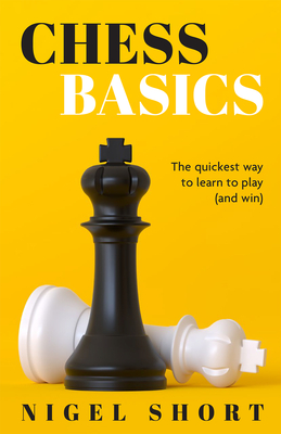 Chess Basics: The Quickest Way to Learn to Play (and Win) By Nigel Short Cover Image