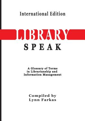 LibrarySpeak A glossary of terms in librarianship and information management (International Edition) (Learn Library Skills #10)