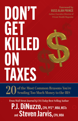 Don't Get Killed on Taxes: 20 of the Most Common Reasons You're Sending Too Much Money to the IRS By P. J. Dinuzzo, Steven Jarvis, Russ Alan Prince (Foreword by) Cover Image