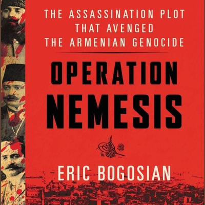 Operation Nemesis Lib/E: The Assassination Plot That Avenged the Armenian Genocide Cover Image