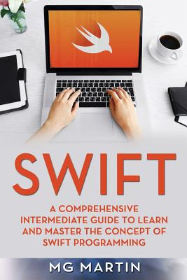 Swift: A Comprehensive Intermediate Guide to Learn and Master the Concept of Swift Programming Cover Image