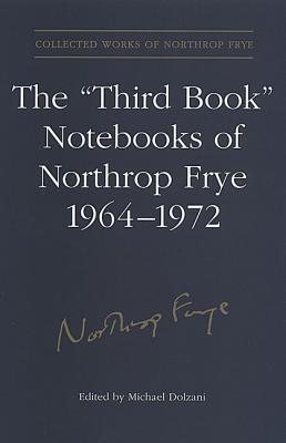 The 'Third Book' Notebooks of Northrop Frye, 1964-1972: The Critical Comedy (Collected Works of Northrop Frye #9) By Northrop Frye, Michael Dolzani (Editor) Cover Image