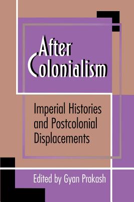 After Colonialism: Imperial Histories and Postcolonial Displacements (Princeton Studies in Culture/Power/History)