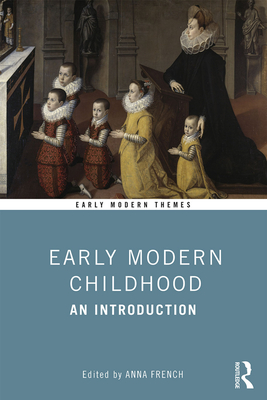 Early Modern Childhood: An Introduction (Early Modern Themes) By Anna French (Editor) Cover Image
