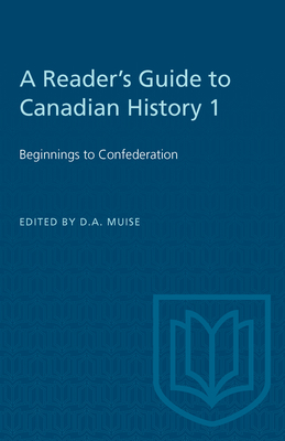A Reader's Guide to Canadian History 1: Beginnings to Confederation (Heritage) By D. a. Muise (Editor) Cover Image
