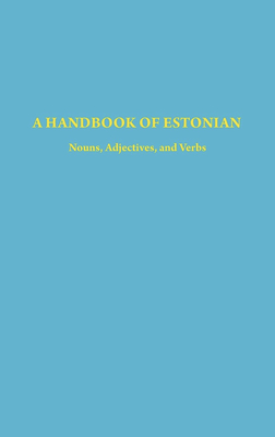 A Handbook of Estonian: Nouns, Adjectives, and Verbs (Indiana University Uralic and Altaic Series #163)