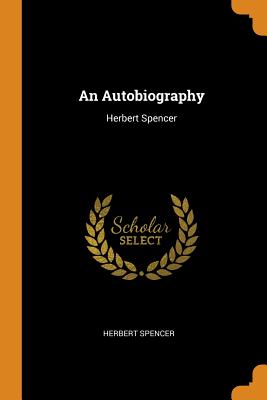 An Autobiography: Herbert Spencer By Herbert Spencer Cover Image