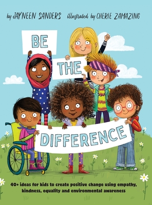 Be the Difference: 40+ ideas for kids to create positive change using empathy, kindness, equality and environmental awareness