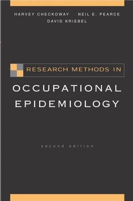 Research Methods in Occupational Epidemiology (Monographs in Epidemiology and Biostatistics #34) By Harvey Checkoway, Neil Pearce, David Kriebel Cover Image