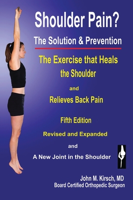 Shoulder Pain? The Solution & Prevention: Fifth Edition, Revised & Expanded By John M. Kirsch Cover Image