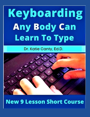 Keyboarding Any Body Can Learn To Type: New 9 Lesson Short Course (Books Typing Computer Keyboarding Technology Education)