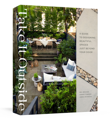 Take It Outside: A Guide to Designing Beautiful Spaces Just Beyond Your Door: An Interior Design Book By Mel Brasier, Garrett Magee, James DeSantis Cover Image